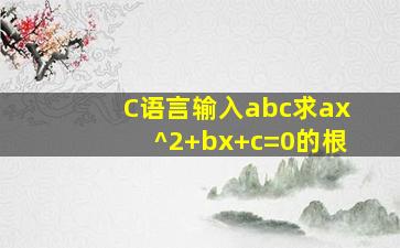 C语言输入abc求ax^2+bx+c=0的根